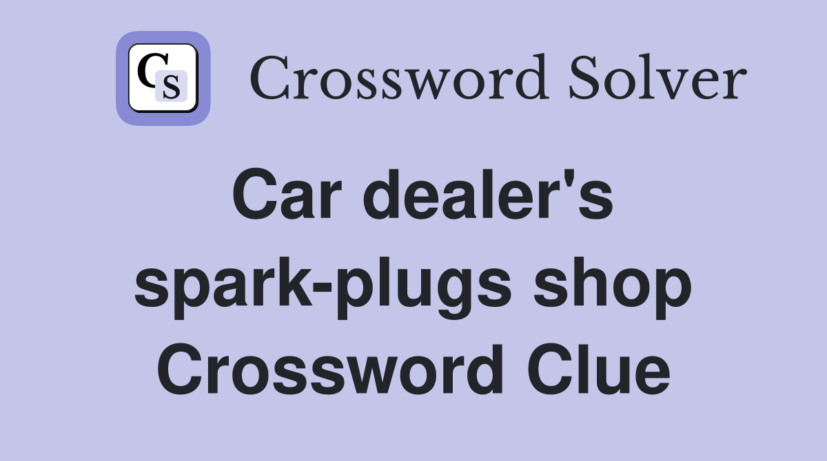 Car dealer's spark-plugs shop Crossword Clue