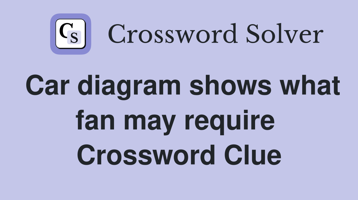Car diagram shows what fan may require  Crossword Clue
