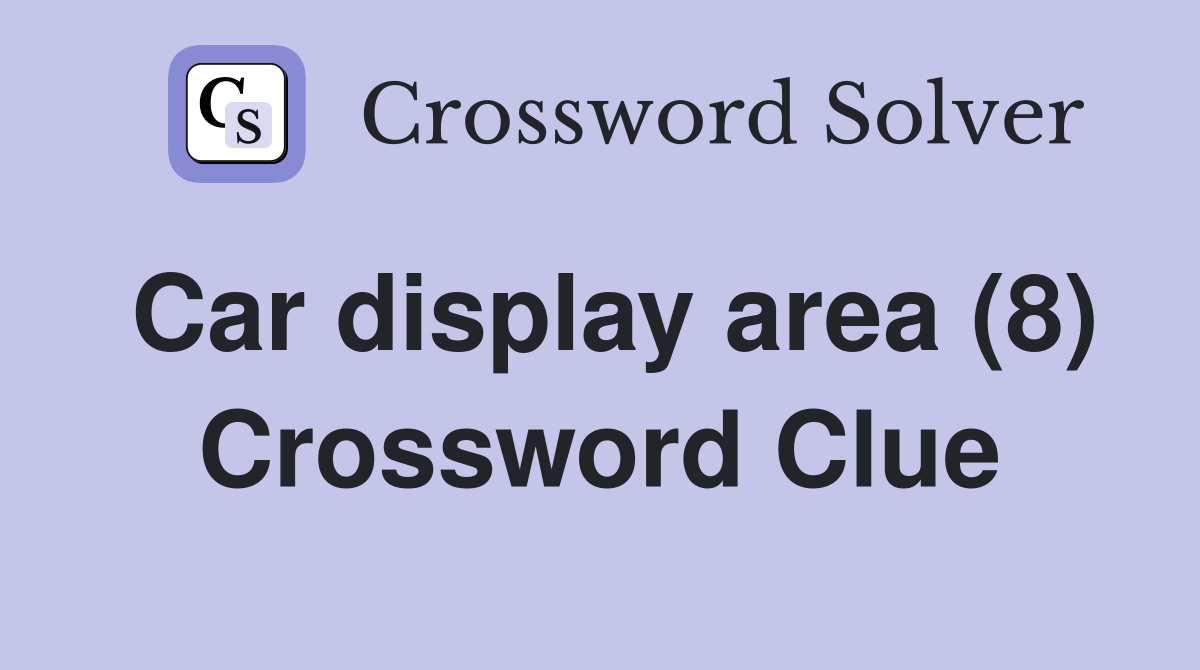 Car display area (8) Crossword Clue