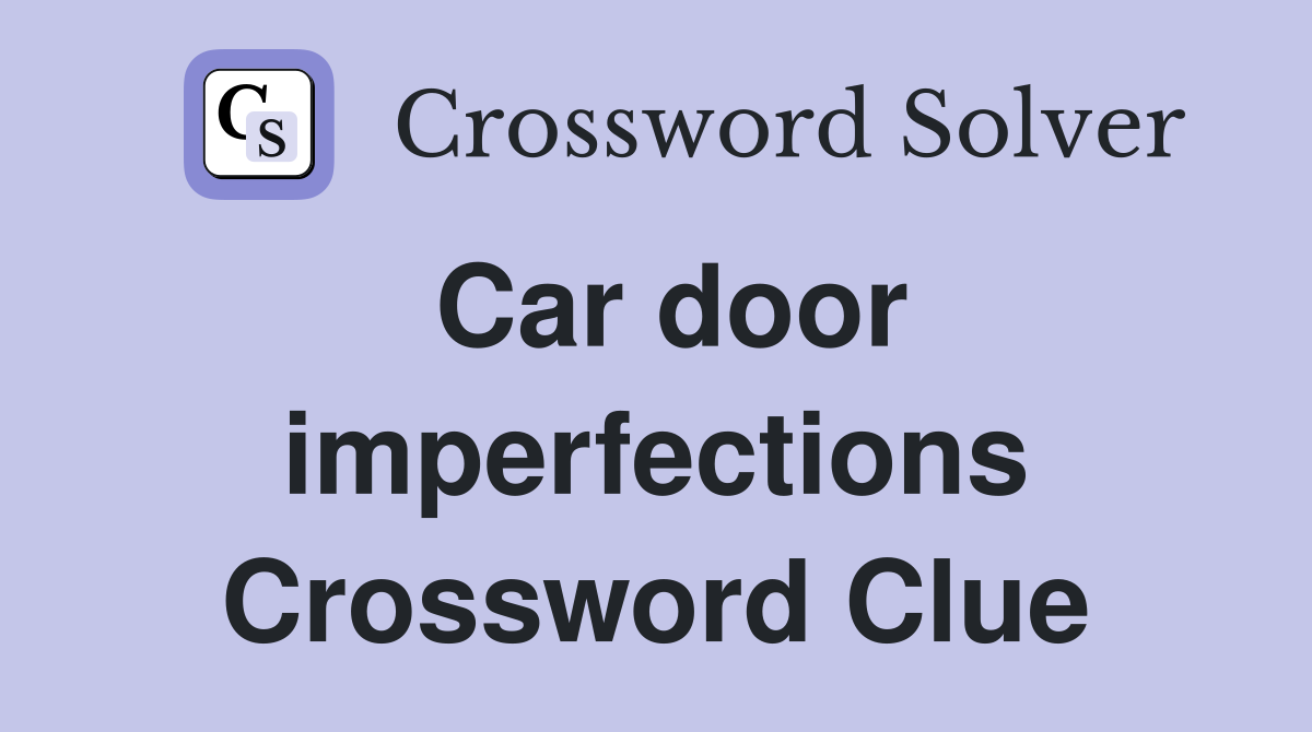 Car door imperfections Crossword Clue