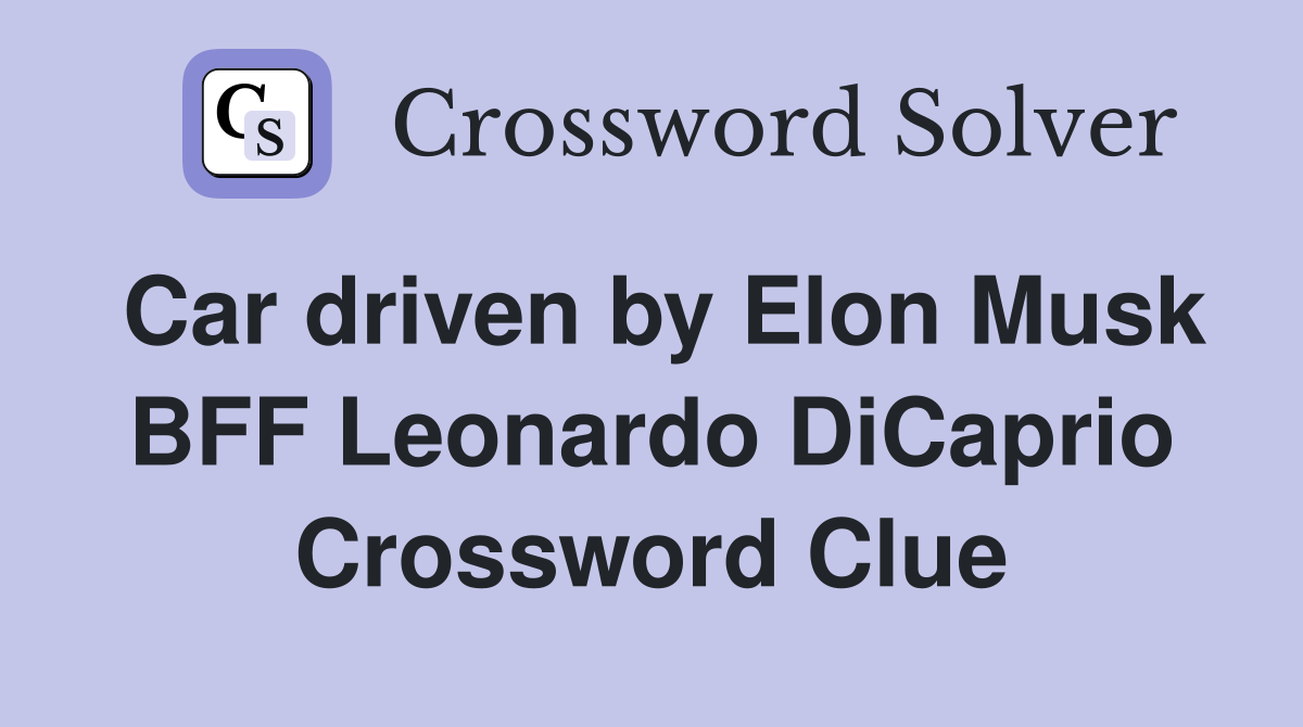 Car driven by Elon Musk BFF Leonardo DiCaprio Crossword Clue