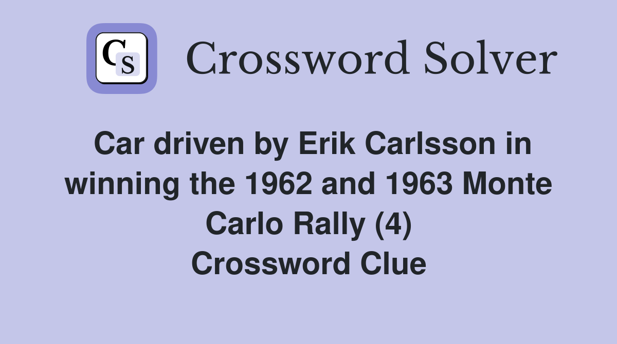 Car driven by Erik Carlsson in winning the 1962 and 1963 Monte Carlo Rally (4) Crossword Clue