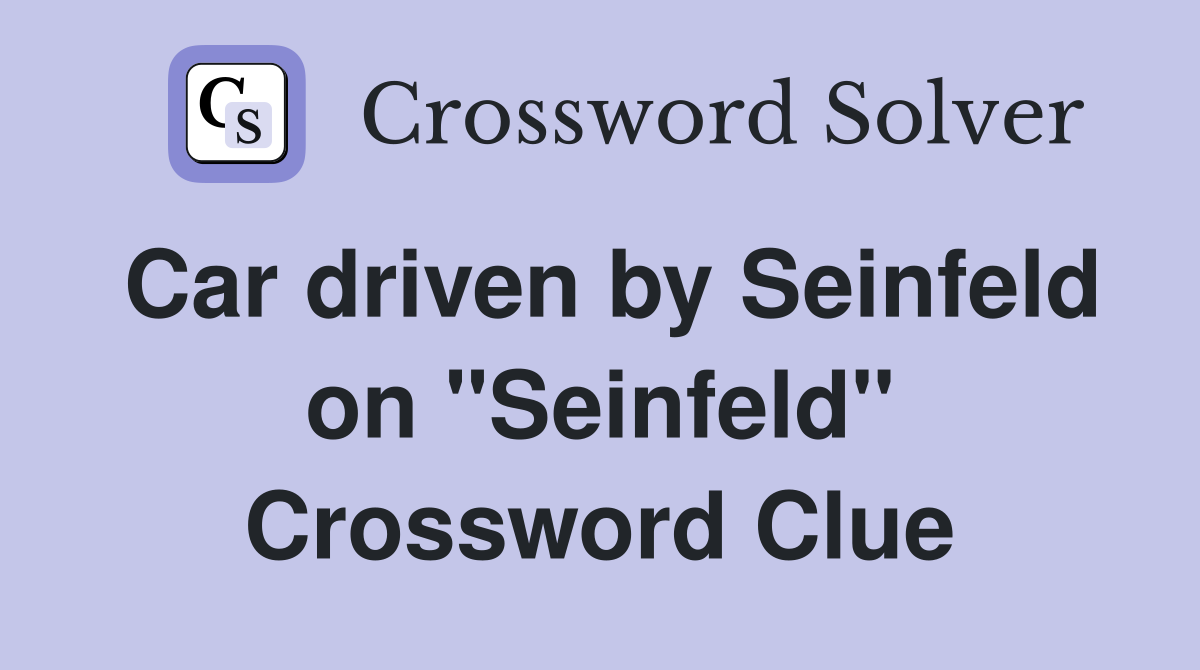 Car driven by Seinfeld on "Seinfeld" Crossword Clue