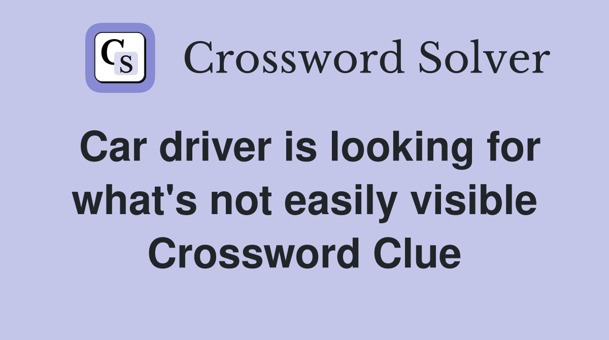 Car driver is looking for what's not easily visible Crossword Clue