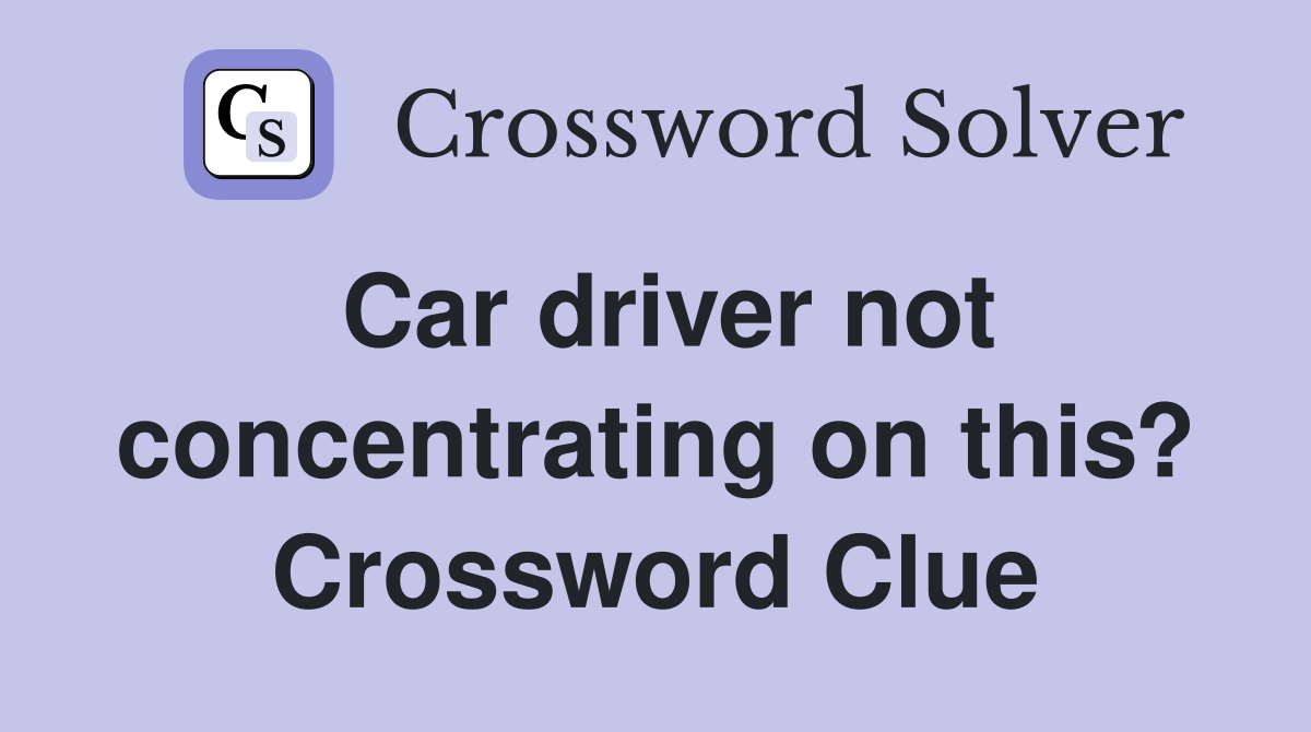 Car driver not concentrating on this? Crossword Clue