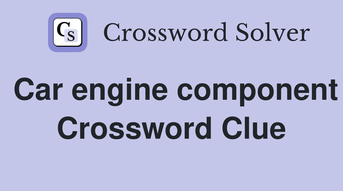 Car engine component Crossword Clue