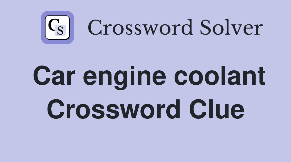 Car engine coolant Crossword Clue