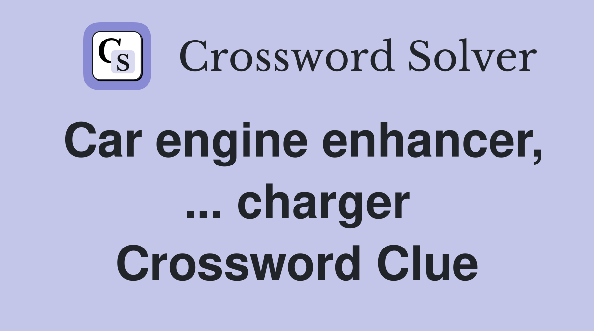 Car engine enhancer, ... charger Crossword Clue