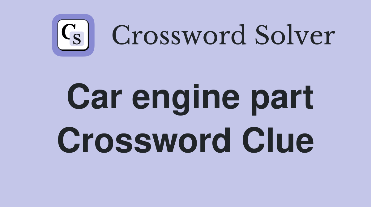 Car engine part Crossword Clue