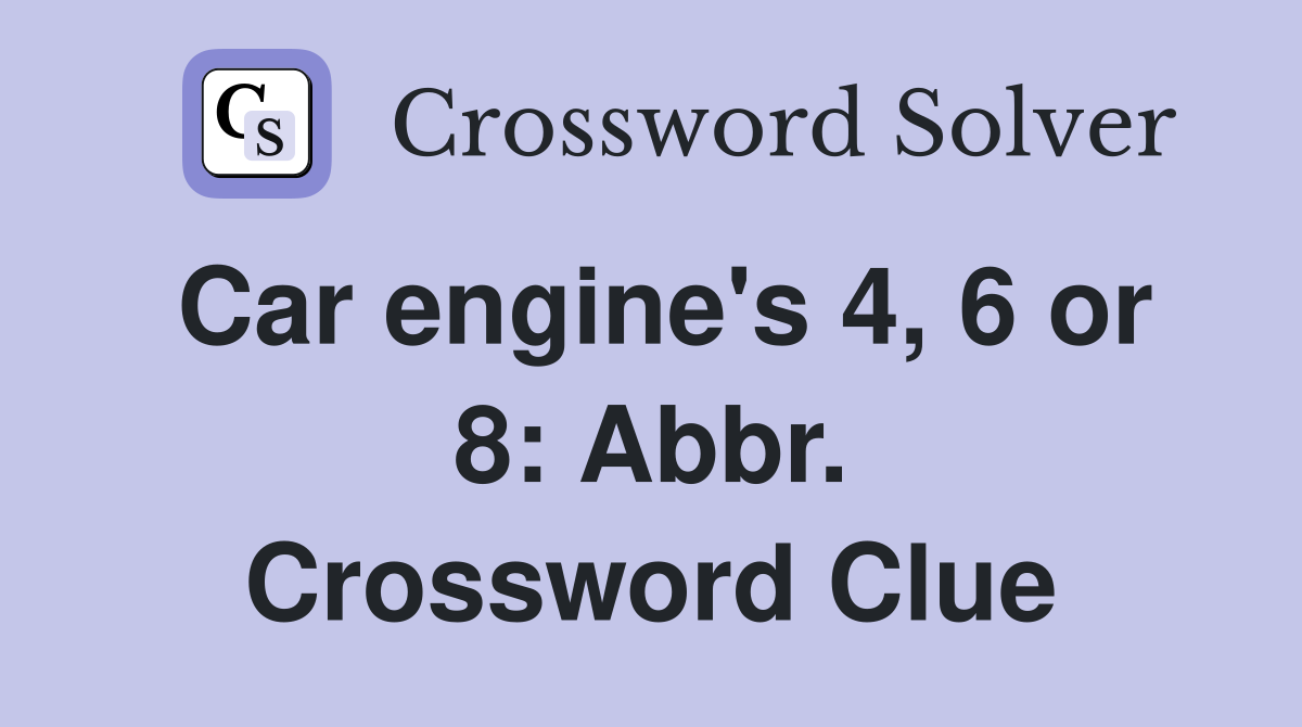 Car engine's 4, 6 or 8: Abbr. Crossword Clue