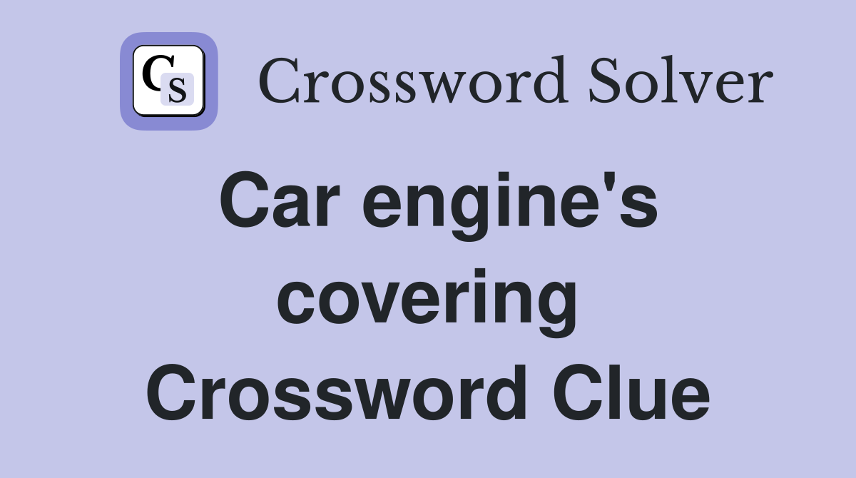 Car engine's covering Crossword Clue