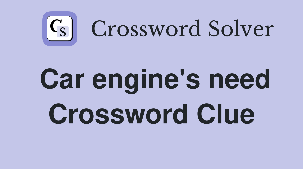 Car engine's need Crossword Clue