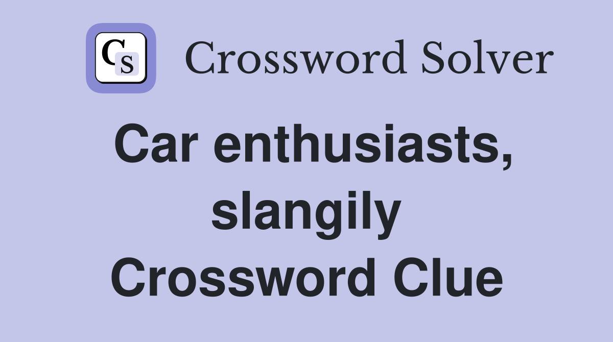 Car enthusiasts, slangily Crossword Clue