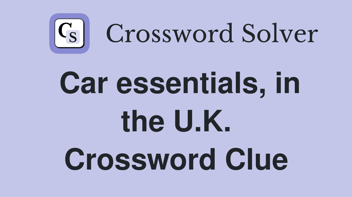 Car essentials, in the U.K. Crossword Clue