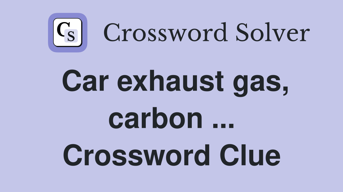 Car exhaust gas, carbon ... Crossword Clue