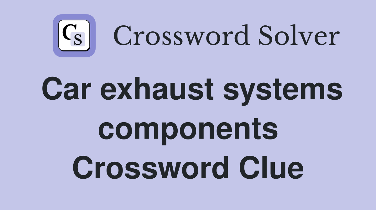 Car exhaust systems components Crossword Clue