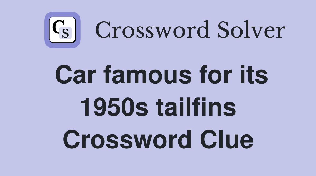 Car famous for its 1950s tailfins Crossword Clue