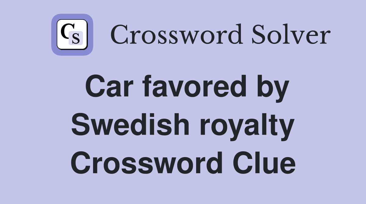 Car favored by Swedish royalty Crossword Clue