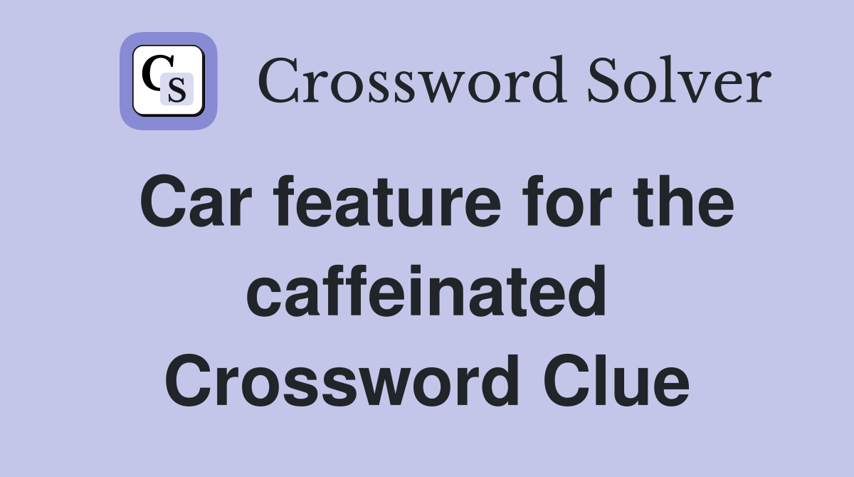 Car feature for the caffeinated Crossword Clue