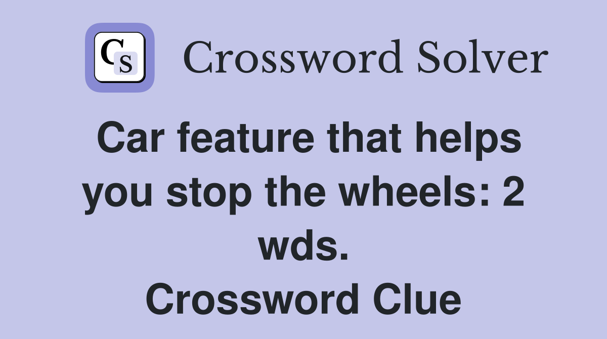 Car feature that helps you stop the wheels: 2 wds. Crossword Clue