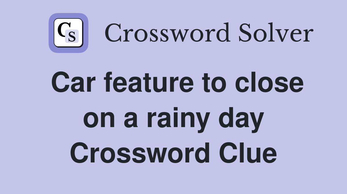Car feature to close on a rainy day Crossword Clue