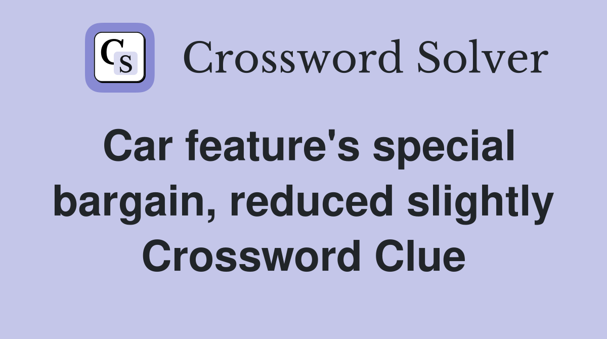 Car feature's special bargain, reduced slightly Crossword Clue