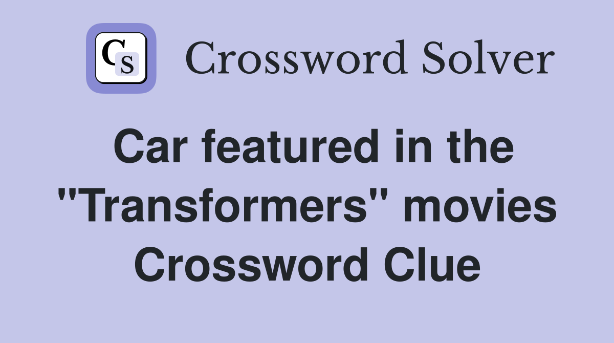 Car featured in the "Transformers" movies Crossword Clue