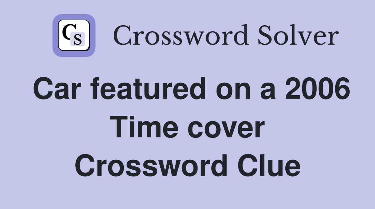Car featured on a 2006 Time cover Crossword Clue