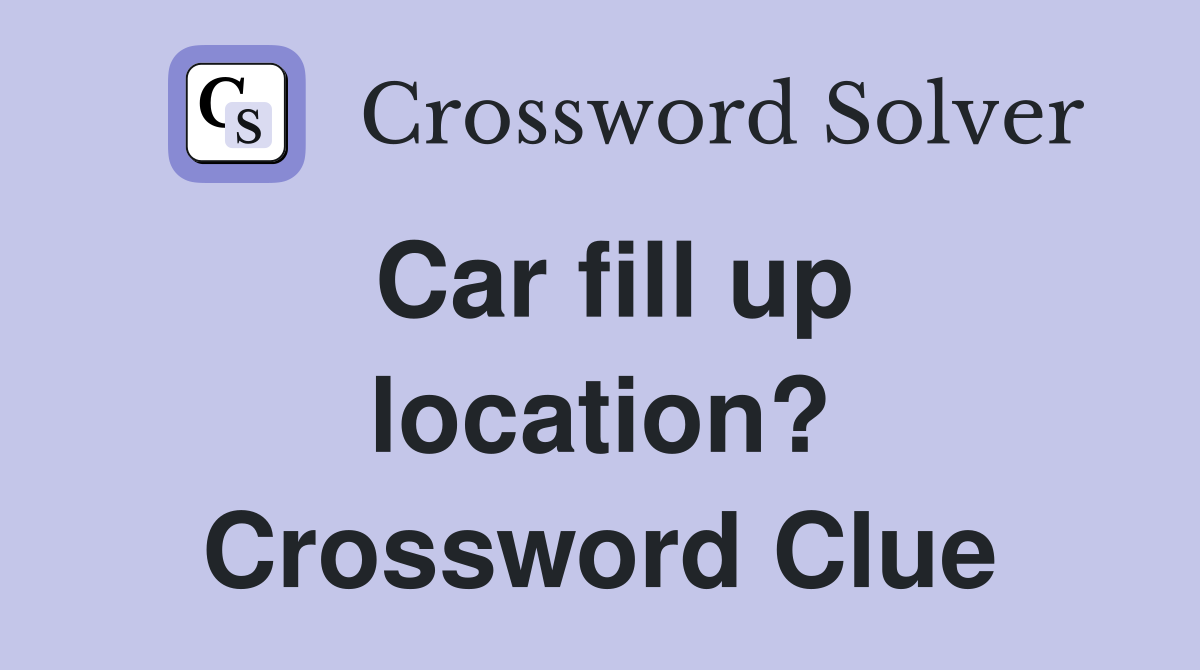 Car fill up location? Crossword Clue