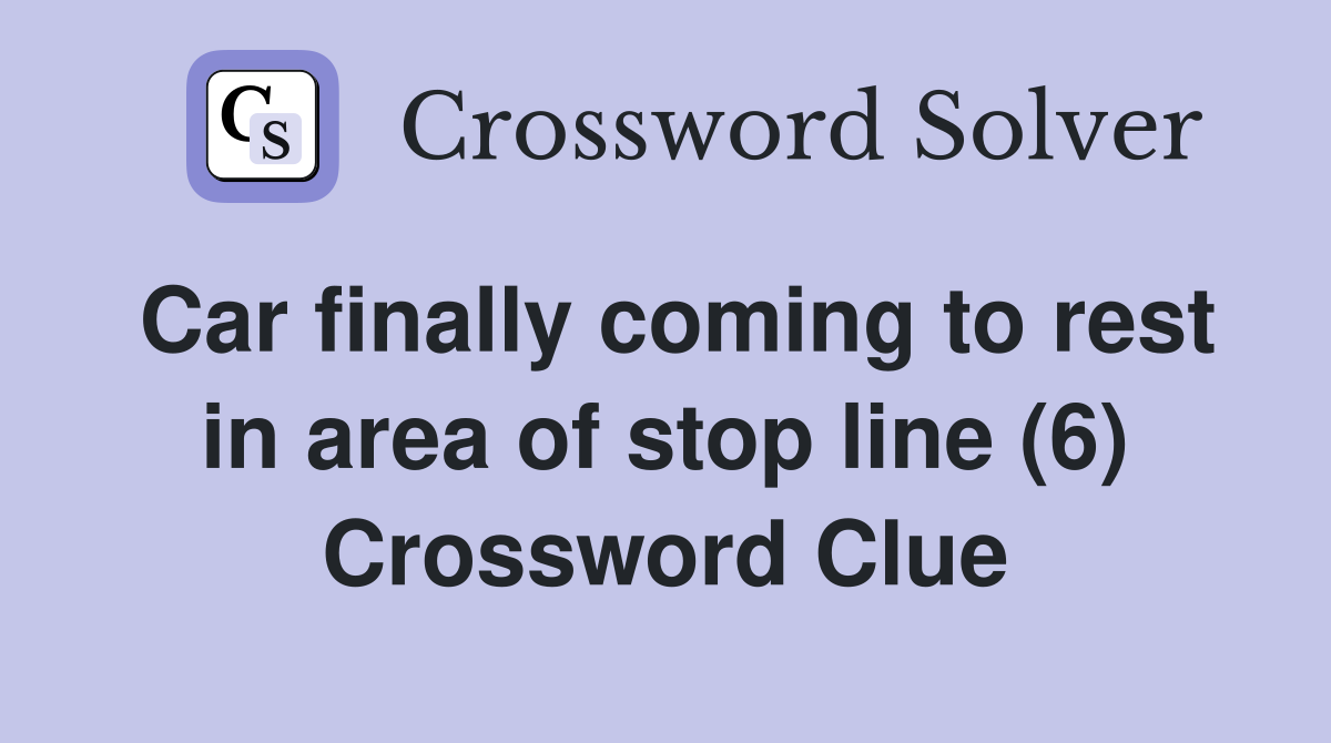Car finally coming to rest in area of stop line (6) Crossword Clue