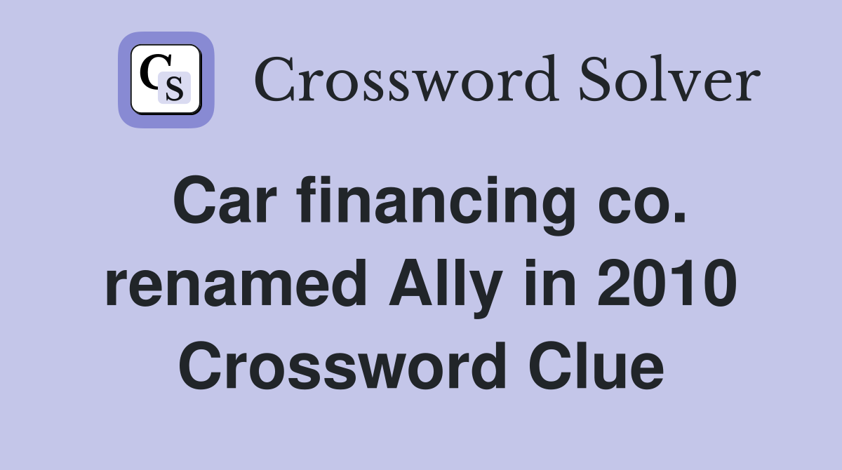Car financing co. renamed Ally in 2010 Crossword Clue