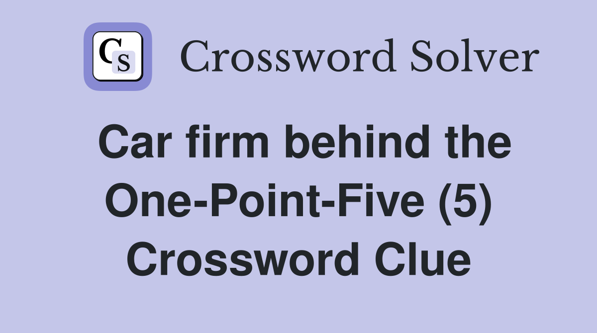 Car firm behind the One-Point-Five (5) Crossword Clue