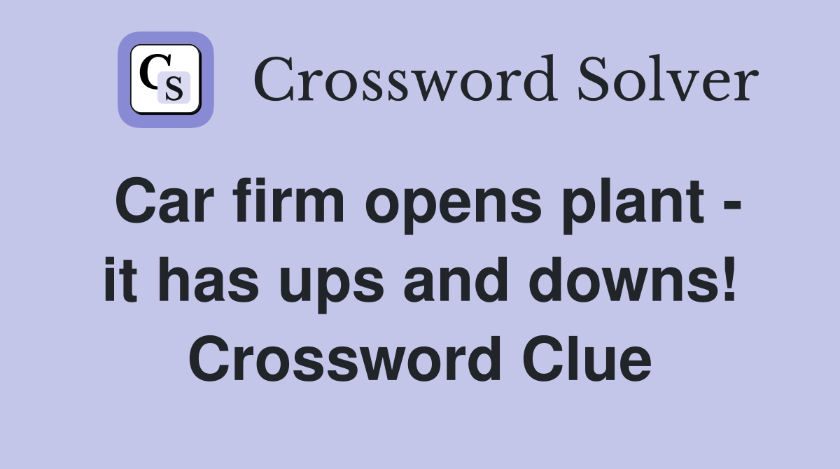 Car firm opens plant - it has ups and downs! Crossword Clue