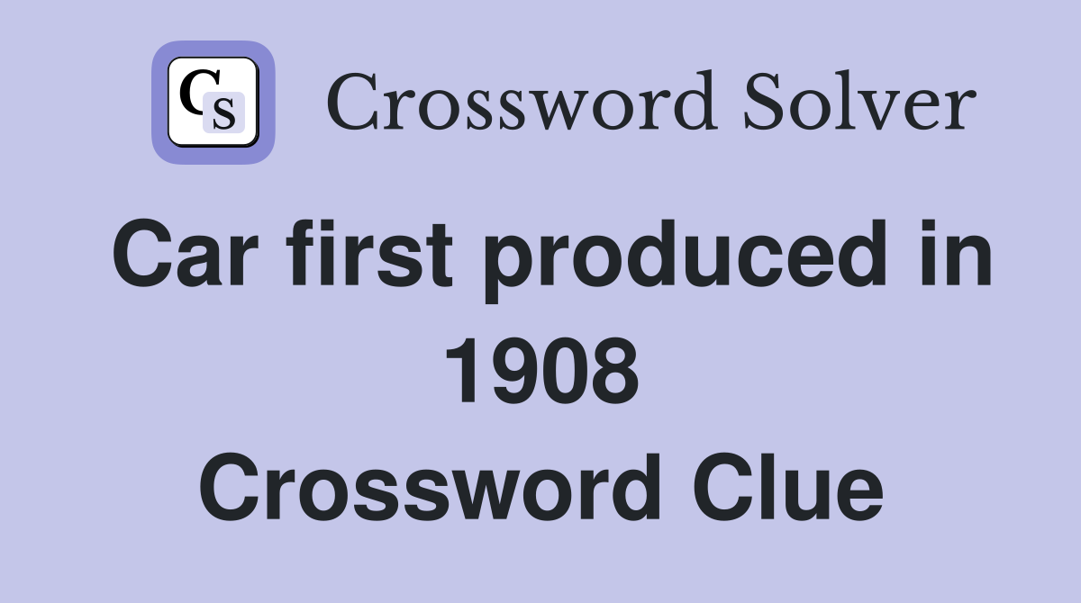 Car first produced in 1908 Crossword Clue
