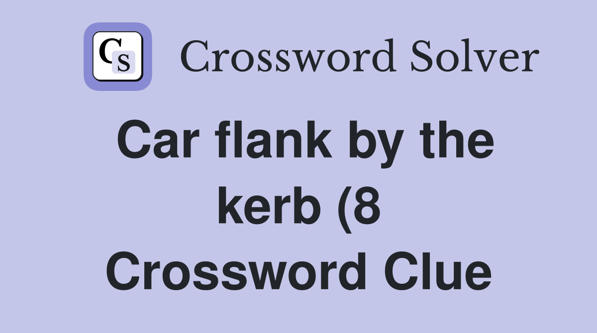 Car flank by the kerb (8) Crossword Clue Answers Crossword Solver Car flank by the kerb (8) Crossword Clue Answers Crossword Solver