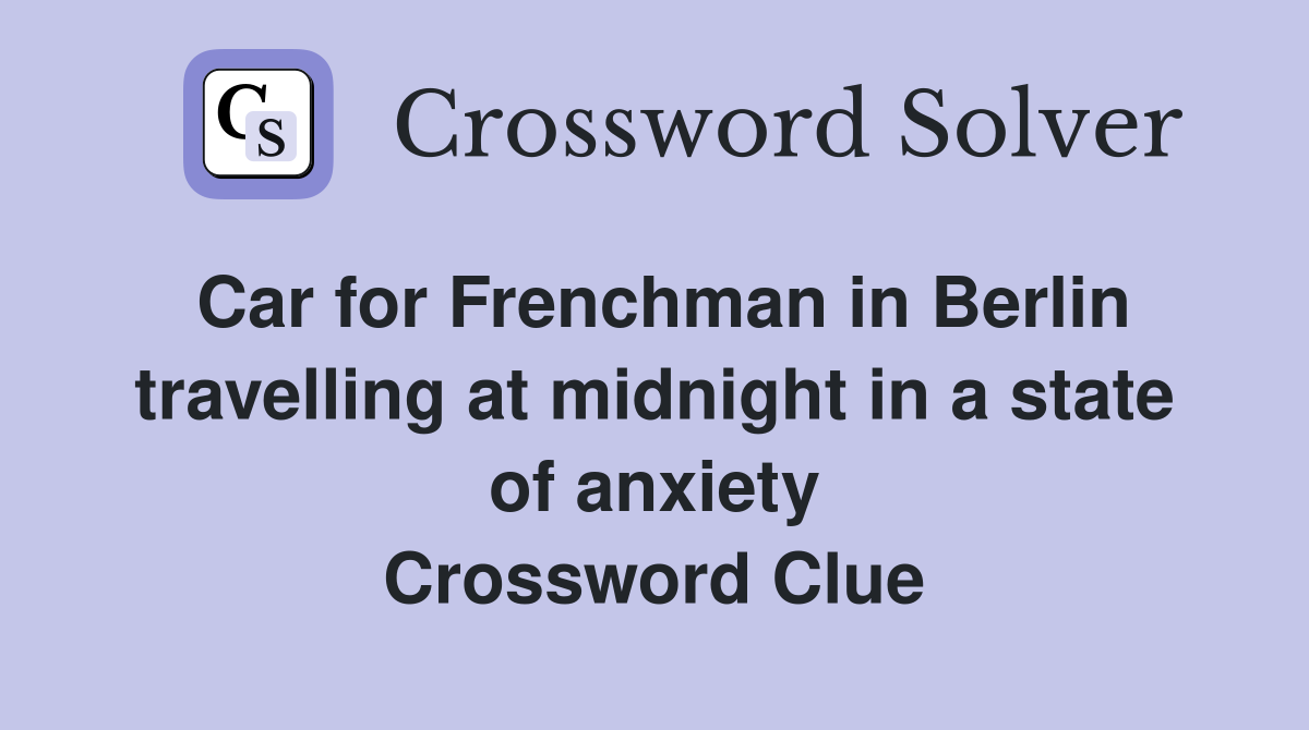 Car for Frenchman in Berlin travelling at midnight in a state of anxiety Crossword Clue