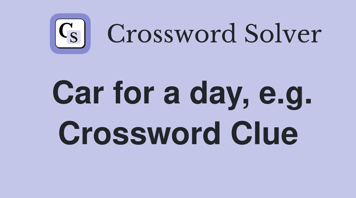 Car for a day, e.g. Crossword Clue