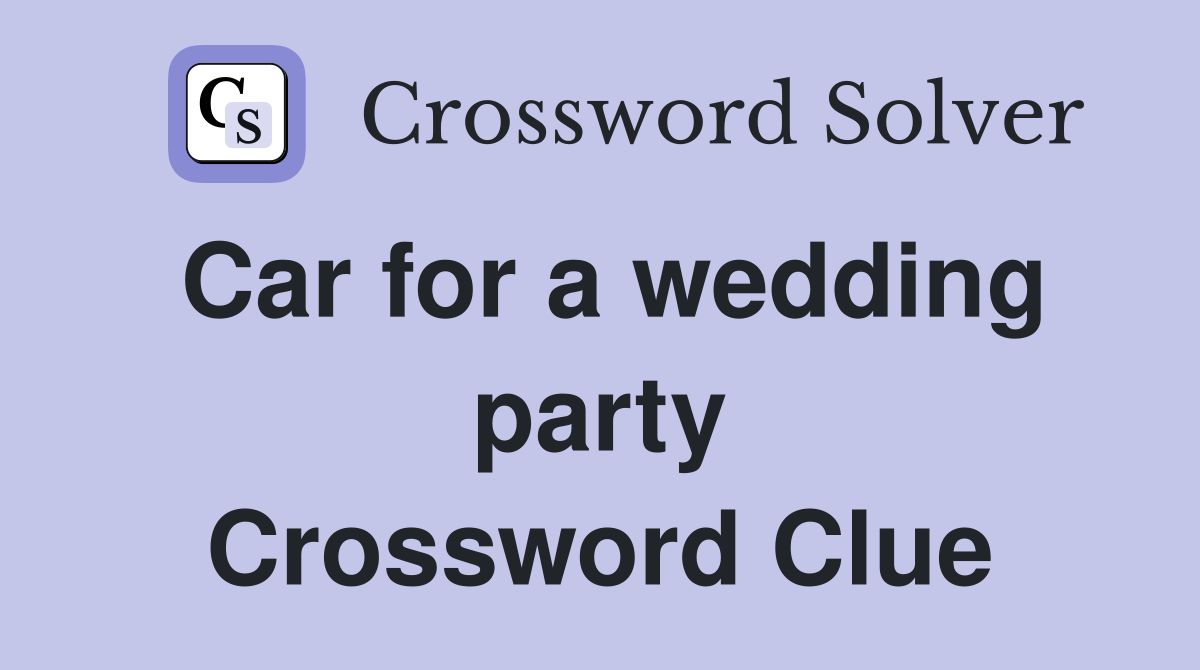 Car for a wedding party Crossword Clue