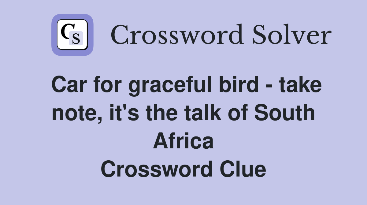 Car for graceful bird - take note, it's the talk of South Africa Crossword Clue