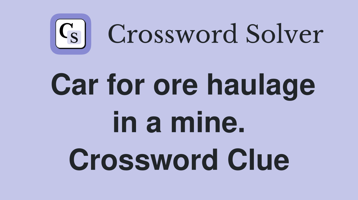 Car for ore haulage in a mine. Crossword Clue
