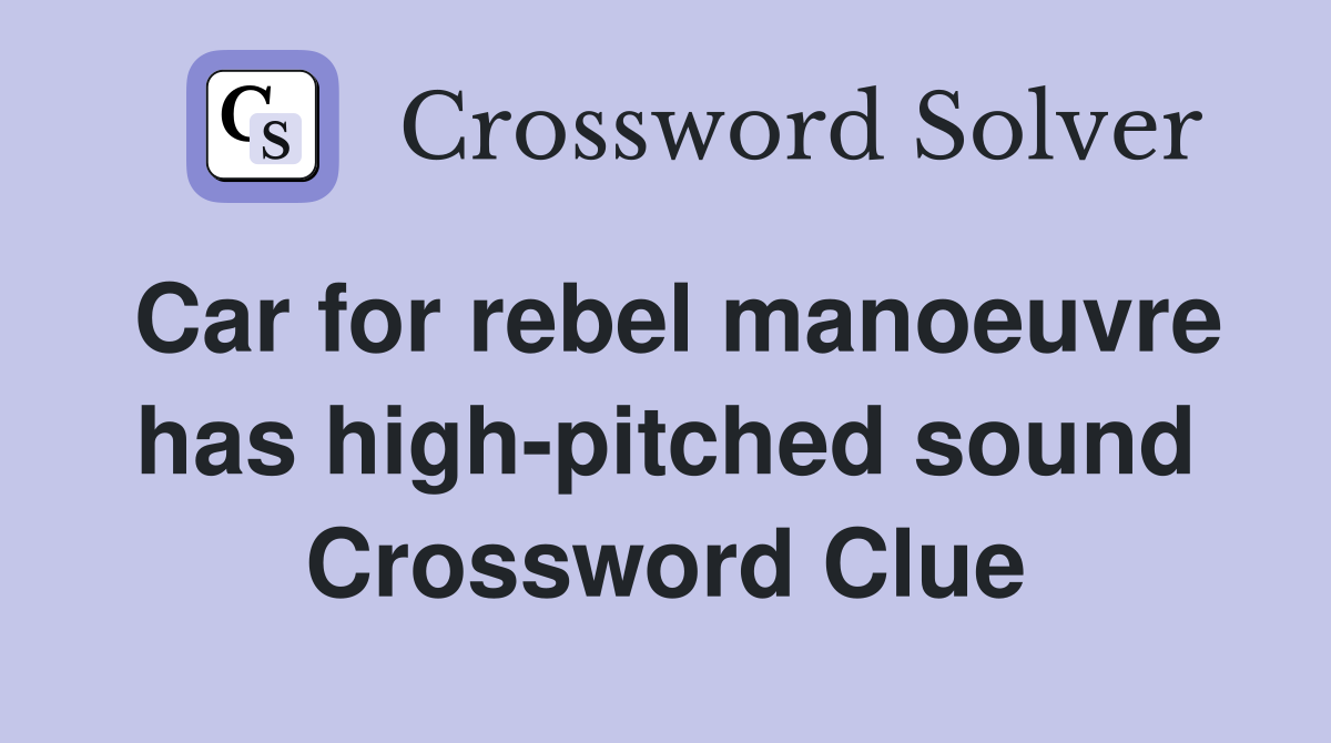 Car for rebel manoeuvre has high-pitched sound Crossword Clue