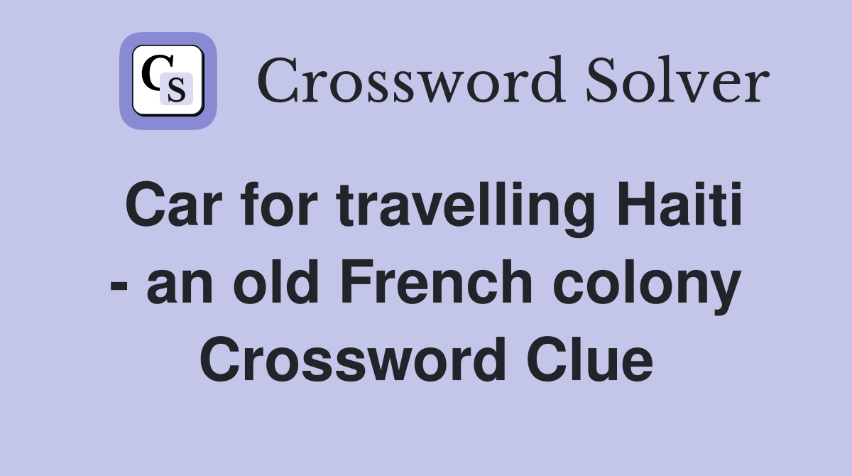 Car for travelling Haiti - an old French colony Crossword Clue