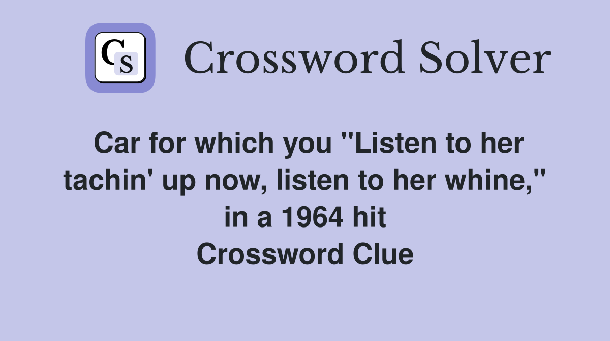 Car for which you "Listen to her tachin' up now, listen to her whine," in a 1964 hit Crossword Clue