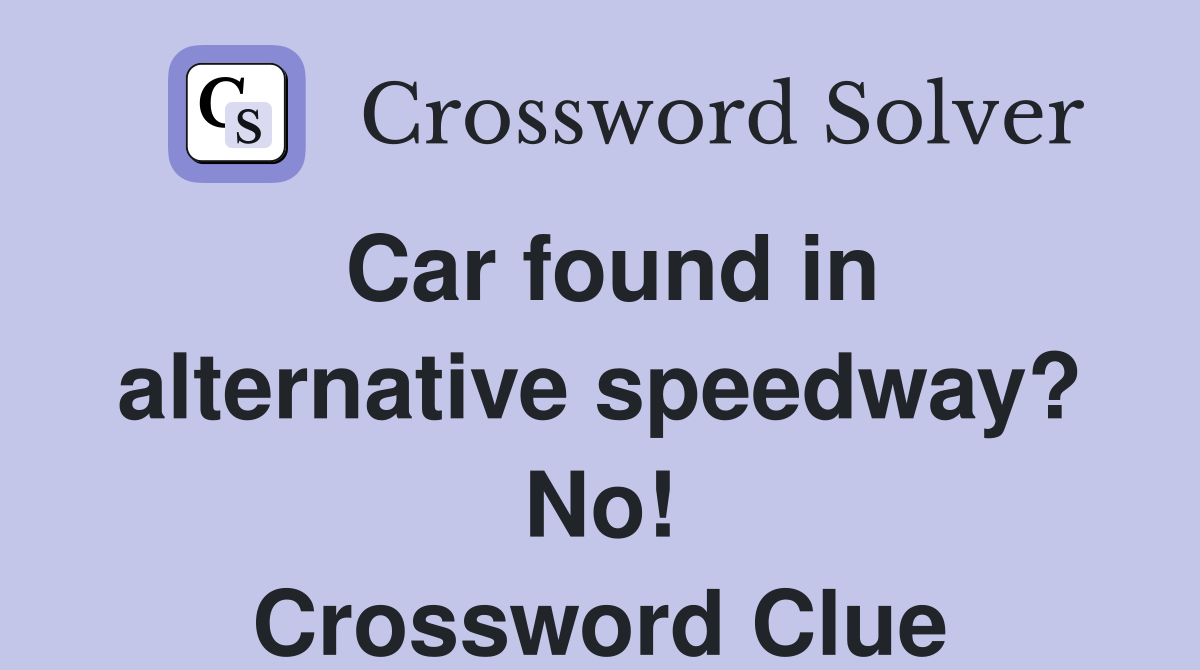 Car found in alternative speedway? No! Crossword Clue