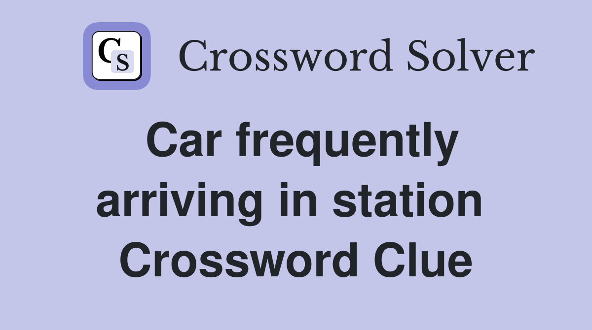Car frequently arriving in station  Crossword Clue