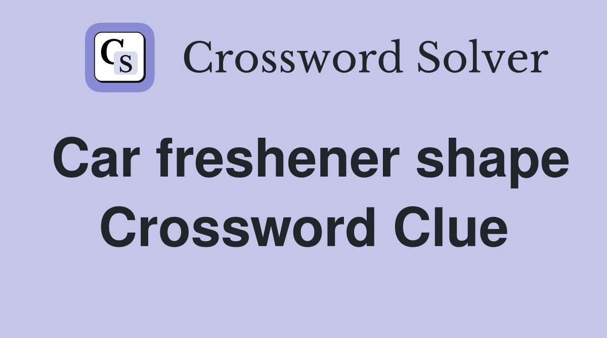 Car freshener shape Crossword Clue