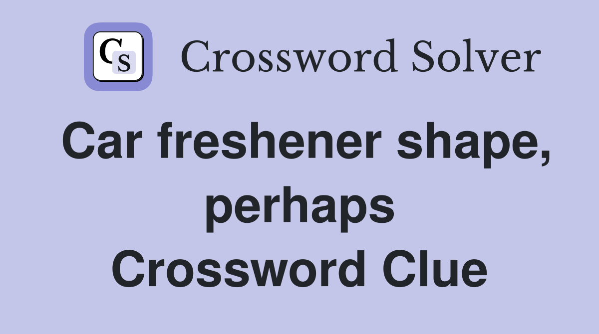 Car freshener shape, perhaps Crossword Clue
