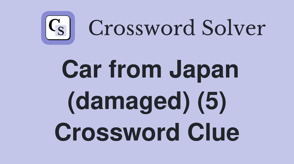 Car from Japan (damaged) (5) Crossword Clue