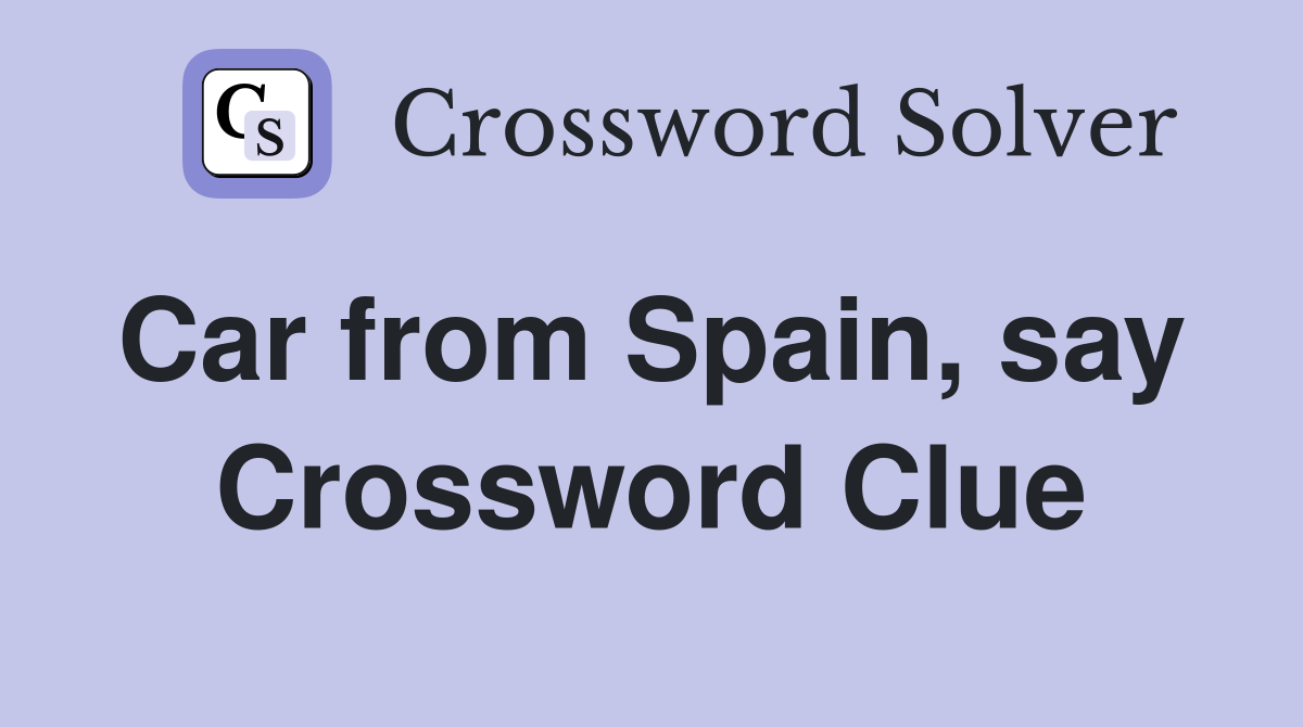 Car from Spain, say  Crossword Clue