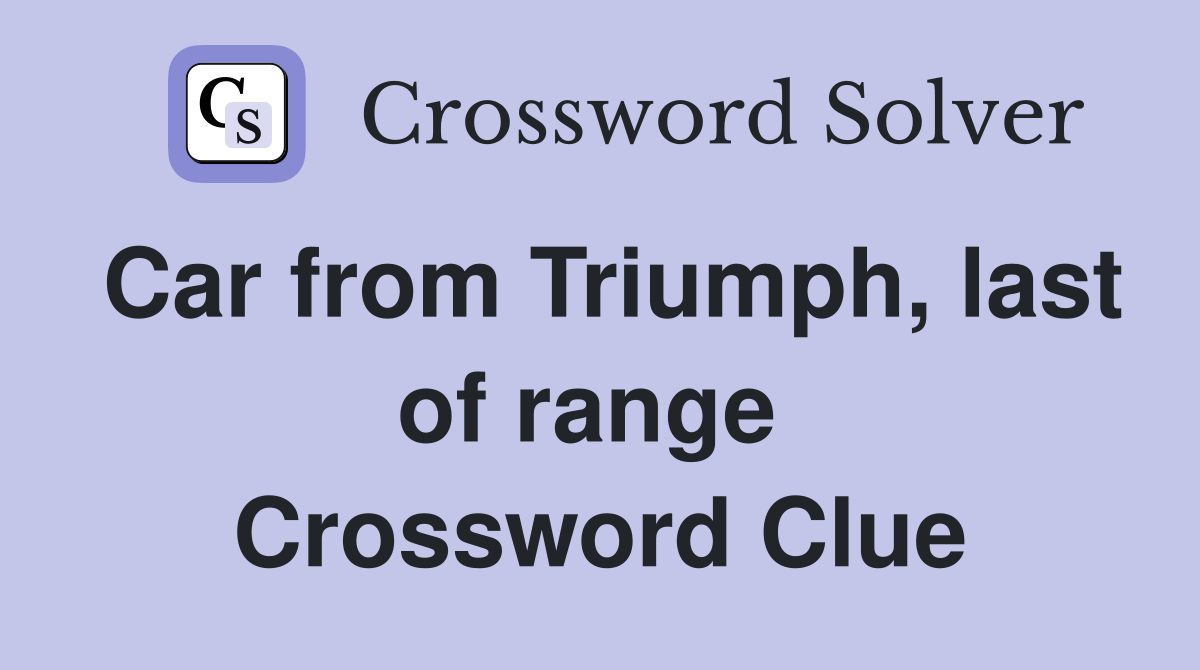Car from Triumph, last of range  Crossword Clue